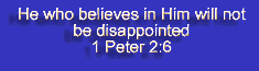 He who believes in Him will not be disappointed. 1 Peter 2:6